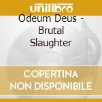 Odeum Deus - Brutal Slaughter cd