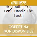 Hogtooth - You Can'T Handle The Tooth cd