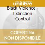 Black Violence - Extinction Control cd