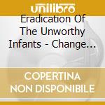 Eradication Of The Unworthy Infants - Change Is Good cd musicale