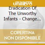 Eradication Of The Unworthy Infants - Change Is Good cd