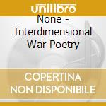None - Interdimensional War Poetry cd musicale