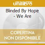 Blinded By Hope - We Are cd