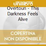 Overtoun - This Darkness Feels Alive cd musicale