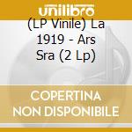 (LP Vinile) La 1919 - Ars Sra  (2 Lp) lp vinile di La 1919