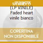 (LP VINILE) Faded heart vinile bianco cd