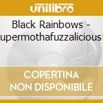 Black Rainbows - Supermothafuzzalicious!! cd