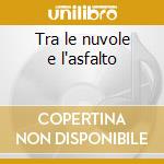 Tra le nuvole e l'asfalto cd
