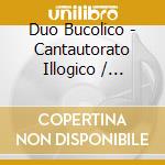 Duo Bucolico - Cantautorato Illogico / Colonnello Mustafa cd