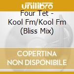 Four Tet - Kool Fm/Kool Fm (Bliss Mix) cd musicale di Tet Four