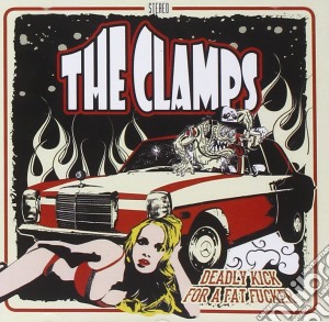 Clamps (The) - Deadly Kick For A Fat Fucker cd musicale di Clamps The