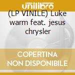 (LP VINILE) Luke warm feat. jesus chrysler lp vinile di Warm Luke