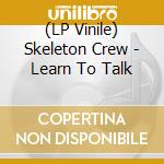 (LP Vinile) Skeleton Crew - Learn To Talk lp vinile di Skeleton Crew