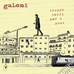 Galoni - Troppo Bassi Per I Podi cd musicale di Galoni