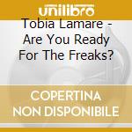 Tobia Lamare - Are You Ready For The Freaks? cd musicale di Tobia lamare & the s