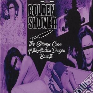 Golden Shower - The Strange Case Of The Alaskan Dragon Breath cd musicale di Shower Golden