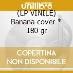 (LP VINILE) Banana cover * 180 gr cd