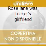 Rose lane was tucker's girlfriend cd
