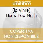 (lp Vinile) Hurts Too Much lp vinile di RUBINOOS