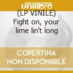 (LP VINILE) Fight on, your lime lin't long cd