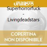 Superhorrorfuck - Livingdeadstars