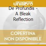 De Profundis - A Bleak Reflection cd musicale di De Profundis