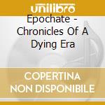 Epochate - Chronicles Of A Dying Era cd
