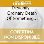 Dievanity - Ordinary Death Of Something Beautiful cd musicale di Dievanity