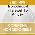 Hypnotheticall - Farewell To Gravity cd musicale di Hypnotheticall