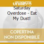 Saturday Overdose - Eat My Dust! cd
