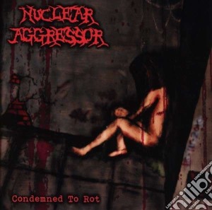 Nuclear Aggressor - Condemned To Rot cd musicale di Aggressor Nuclear