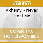 Alchemy - Never Too Late cd