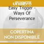 Easy Trigger - Ways Of Perseverance cd musicale di Easy Trigger