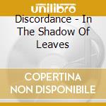 Discordance - In The Shadow Of Leaves cd musicale di Discordance