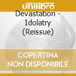 Devastation - Idolatry (Reissue) cd musicale di Devastation