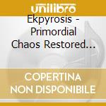 Ekpyrosis - Primordial Chaos Restored (Mini Cd)