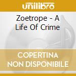 Zoetrope - A Life Of Crime cd musicale di Zoetrope