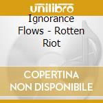 Ignorance Flows - Rotten Riot
