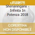 Shenaningans - Infinita In Potenza 2018 cd musicale di Shenaningans