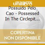 Possuido Pelo Cao - Possessed In The Circlepit + Live Sukata (2 Cd) cd