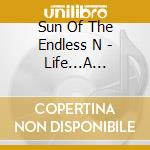 Sun Of The Endless N - Life...A Tragedy Tainted By Malevolence cd