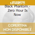 Black Phantom - Zero Hour Is Now cd