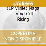 (LP Vinile) Naga - Void Cult Rising vinile