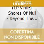 (LP Vinile) Shores Of Null - Beyond The Shores (On Death And Dying) - vinile