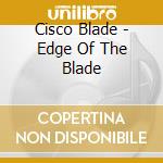 Cisco Blade - Edge Of The Blade cd musicale