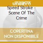 Speed Stroke - Scene Of The Crime cd musicale