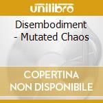 Disembodiment - Mutated Chaos cd