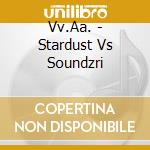 Vv.Aa. - Stardust Vs Soundzri cd musicale di Artisti Vari