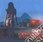 Dino - I Didn't Mean To Turn You On cd