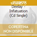 Deelay - Infatuation (Cd Single) cd musicale di Deelay